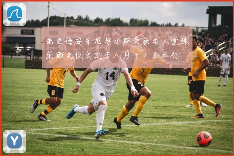 老里德安东尼与小斯荣获名人堂殊荣颁奖仪式定于八月十六日举行