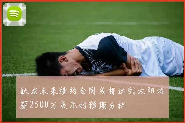 狄龙未来续约合同或将达到太阳均薪2500万美元的预期分析